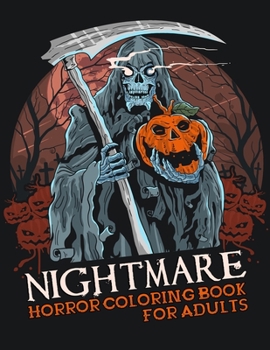 Nightmare Horror Coloring Book for Adults: An Adults Featuring Scary Creatures, Horror Ghost, Terrifying Monsters, Evil Women, Dark Fantasy Creatures, ... Meditation, Stress Relieving and Relaxation.