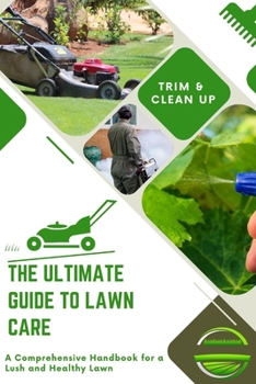 Paperback The Ultimate Guide to Lawn Care: A Comprehensive Handbook for a Lush and Healthy Lawn Book