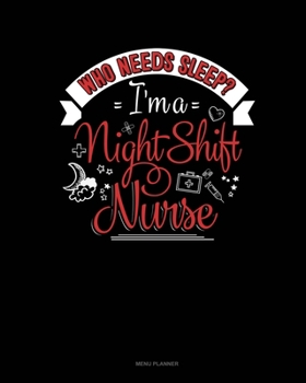 Paperback Who Needs Sleep I'm A Night Shift Nurse: Menu Planner Book