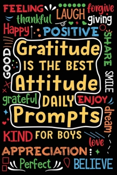 Paperback Gratitude is the Best Attitude Daily Prompts for Boys: Daily Prompts and Questions to Teach and Practice His Gratitude and Mindfulness Book