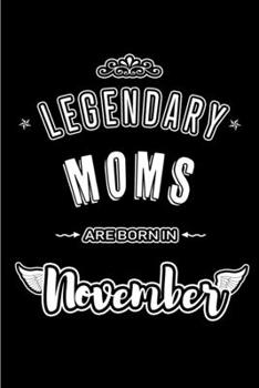 Legendary Moms are born in November: Blank Lined Journal Notebooks Diary as Appreciation, Birthday, Welcome, Farewell, Thank You, Christmas, ... & friends. Alternative to B-day present Card