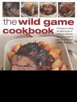 Paperback The Wild Game Cookbook: 50 Recipes for Cooking the Different Types of Feathered, Furred and Large Game, Shown in Over 200 Photographs Book