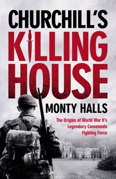 Churchill's Killing House: The Story of the Men Who Created Churchill's Academy of Death, and Formed the SAS