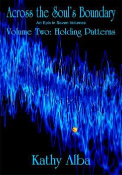 Paperback Across the Soul's Boundary, An Epic in Seven Volumes, Volume Two: Holding Patterns Book