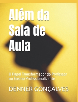 Além da Sala de Aula: O Papel Transformador do Professor no Ensino Profissionalizante