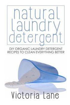 Paperback Natural Laundry Detergent: DIY Organic Laundry Detergent Recipes To Clean Everything Better Book