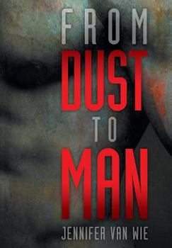 From Dust to Man - Book #1 of the From Dust to Man 