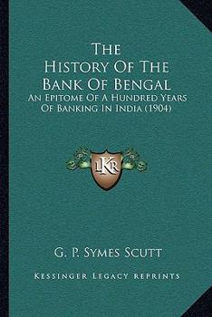 The History Of The Bank Of Bengal: An Epitome Of A Hundred Years Of Banking In India