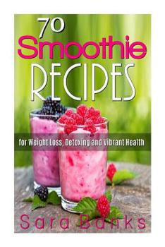 Paperback 70 Smoothie Recipes for Weight Loss, Detoxing and Vibrant Health Book