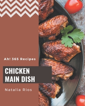 Paperback Ah! 365 Chicken Main Dish Recipes: Explore Chicken Main Dish Cookbook NOW! Book