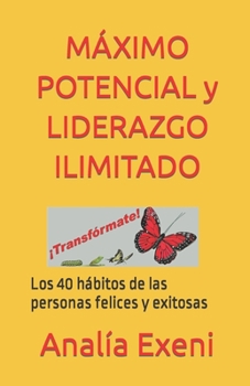 M?XIMO POTENCIAL y LIDERAZGO ILIMITADO : Los 40 H?bitos de Las Personas Felices y Exitosas