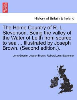 Paperback The Home Country of R. L. Stevenson. Being the Valley of the Water of Leith from Source to Sea ... Illustrated by Joseph Brown. (Second Edition.). Book