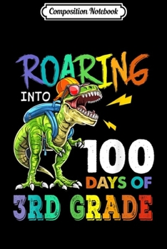 Composition Notebook: Cute Boys Dinosaur T-Rex Roaring Into 100 Days Of 3rd Grade  Journal/Notebook Blank Lined Ruled 6x9 100 Pages