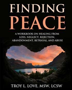 Paperback Finding Peace: A Workbook on Healing from Loss, Rejection, Neglect, Abandonment, Betrayal, and Abuse Book