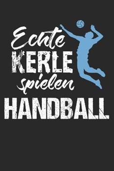 Handball Trainingsbuch: Planen, �ben und umsetzen mit diesem Traingstagebuch I F�hre Protokoll zu deinem Handballtraining I 6x9 Format I Motiv: Echte Kerle spielen Handball