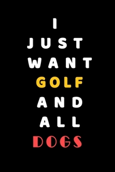 I JUST WANT Golf AND ALL Dogs: Composition Book: Cute PET | DOGS |CATS |HORSES| ALL PETS LOVERS NOTEBOOK & JOURNAL gratitude and love pets and animals notebook and journal