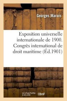 Paperback Exposition Universelle Internationale de 1900. Direction Générale de l'Exploitation: Compte Rendu Sommaire, Congrès International de Droit Maritime, P [French] Book