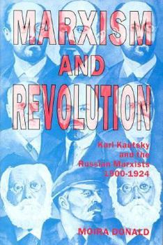 Hardcover Marxism and Revolution: Karl Kautsky and the Russian Marxists, 1900-1924 Book