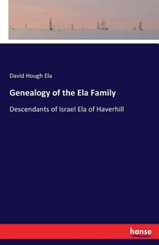 Genealogy of the Ela Family: Descendants of Israel Ela of Haverhill, Mass.