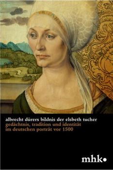 Perfect Paperback Albrecht D?rers Bildnis Der Elsbeth Tucher: Ged?chtnis, Tradition Und Identit?t Im Deutschen Portr?t VOR 1500 [German] Book