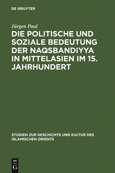 Hardcover Die Politische Und Soziale Bedeutung Der Naqsbandiyya in Mittelasien Im 15. Jahrhundert [German] Book