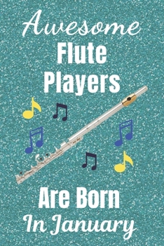 Awesome Flute Players Are Born In January: Flute gifts. This Flute Notebook / Flute Journal is 6x9in size with 110+ lined ruled pages, great for ... Flute gifts ideas. Flute musical instrument.