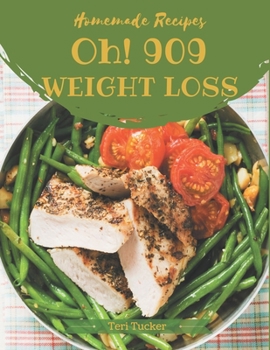 Oh! 909 Homemade Weight Loss Recipes: Home Cooking Made Easy with Homemade Weight Loss Cookbook!