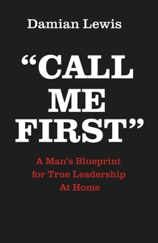 Paperback Call Me First: A Man's Blueprint for True Leadership At Home Book