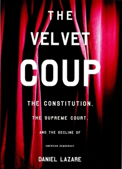 Hardcover The Velvet Coup: The Constitution, the Supreme Court, and the Decline of American Democracy Book