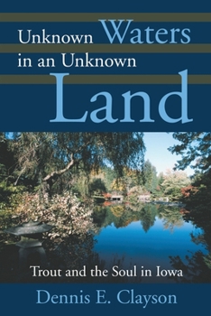 Paperback Unknown Waters in an Unknown Land: Trout and the Soul in Iowa Book