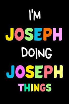 I'm Joseph Doing Joseph Things: Funny Personalized Gift Notebook For Boys