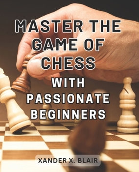 Paperback Master the Game of Chess with Passionate Beginners 2024: Engaging lessons suitable for beginners and intermediate players alike Book