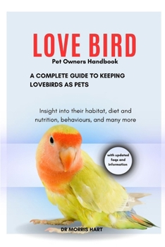 Paperback LOVE BIRD Pet Owners Handbook: A Complete Guide to Keeping Lovebirds as Pets Book