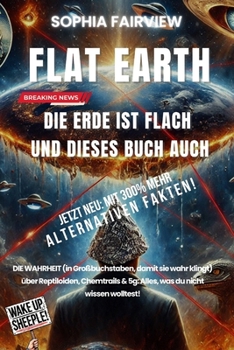 FLAT EARTH DIE ERDE IST FLACH UND DIESES BUCH AucH: DIE WAHRHEIT (in Großbuchstaben, damit sie wahr klingt) über Reptiloiden, Chemtrails & 5g: Alles, was du nicht wissen wolltest! (German Edition)