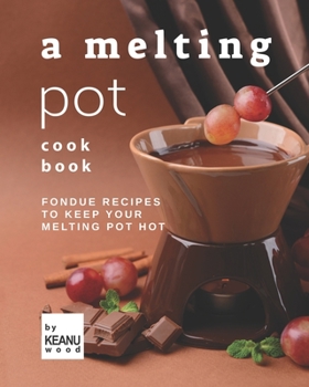 Paperback A Melting Pot Cookbook: Fondue Recipes to Keep Your Melting Pot Hot Book