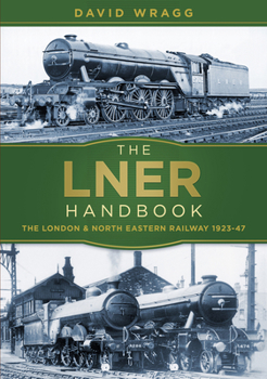 The LNER Handbook: The London and North Eastern Railway 1923-47 - Book  of the Big Four Handbooks