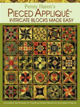 Hardcover Penny Haren's Pieced Appliqué Intricate Blocks Made Easy: Innovative Techniques for Creating Perfect Blocks for Successful Projects Book