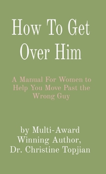 Hardcover How To Get Over Him: A Manual For Women to Help You Move Past the Wrong Guy [Large Print] Book
