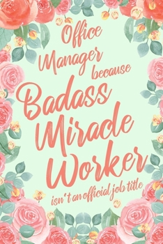 Paperback Office Manager Because Badass Miracle Worker Isn't an Official Job Title: 6x9" Lined Floral Matte Cover Notebook/Journal Funny Gift Idea For Manager, Book