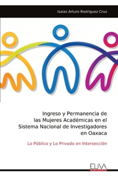 Ingreso y Permanencia de las Mujeres Académicas en el Sistema Nacional de Investigadores en Oaxaca: Lo Público y Lo Privado en Intersección (Spanish Edition)