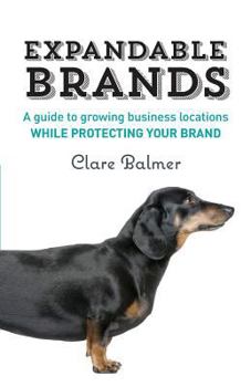 Expandable Brands: A Guide to Growing Business Locations While Protecting Your Brand