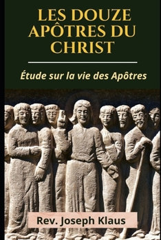 Paperback Les Douze Apôtres du Christ: Étude sur la vie des Apôtres [French] Book