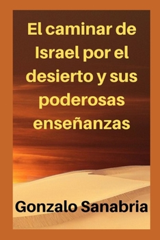 El caminar de Israel por el desierto y sus poderosas enseñanzas: Estudios bíblicos (Spanish Edition)