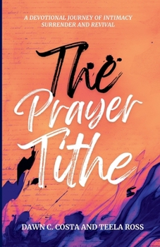 The Prayer Tithe: A Devotional Journey of Intimacy, Surrender, and Revival