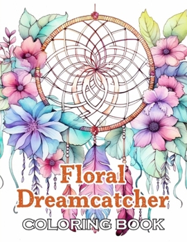 Floral Dreamcatcher Coloring Book: 100+ Unique and Beautiful Designs for All Ages