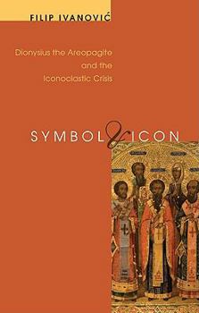 Paperback Symbol & Icon: Dionysius the Areopagite and the Iconoclastic Crisis Book