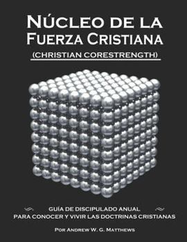 Núcleo de la Fuerza Cristiana: Guía de discipulado anual para conocer y vivir las doctrinas cristianas (Christian CoreStrength)