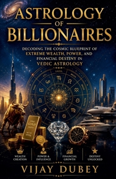 Astrology of Billionaires: Decoding the Cosmic Blueprint of Extreme Wealth, Power, and Financial Destiny in Vedic Astrology