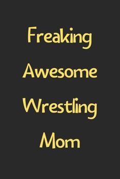 Freaking Awesome Wrestling Mom: Lined Journal, 120 Pages, 6 x 9, Funny Wrestling Gift Idea, Black Matte Finish (Freaking Awesome Wrestling Mom Journal)