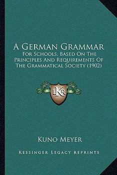 Paperback A German Grammar: For Schools, Based On The Principles And Requirements Of The Grammatical Society (1902) Book